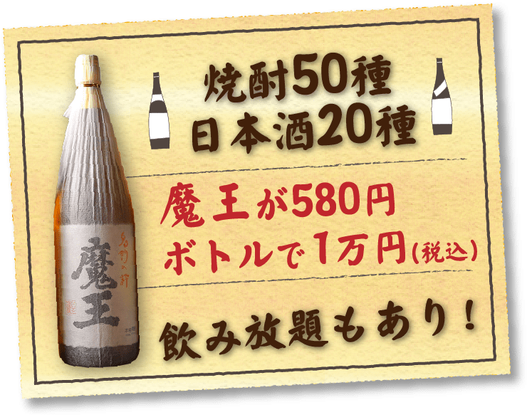 焼酎50種　日本酒20種　魔王が580円、ボトルで10,000円　飲み放題もあり！